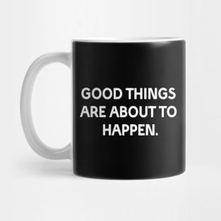 Good things are about to happen Mug